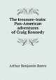 The treasure-train: Pan-American adventures of Craig Kennedy, Arthur Benjamin Reeve 