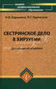 Сестринское дело в хирургии. Учебное пособие - 12 изд., Н. В. Барыкина, В. Г. Зарянская 