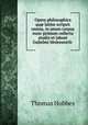 Opera philosophica qu? latine scripsit omnia, in unum corpus nunc primum collecta studio et labore Gulielmi Molesworth, Hobbes Thomas 