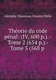 Theorie du code penal: (IV, 600 p.). - Tome 2 (654 p.).- Tome 3 (568 p ., Adolphe Chauveau 