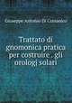 Trattato di gnomonica pratica per costruire . gli orologj solari, Giuseppe Antonio Di Corsanico 