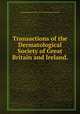 Transactions of the Dermatological Society of Great Britain and Ireland. ., Dermatological Society of Great Britain and Ireland 