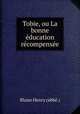 Tobie, ou La bonne education recompensee, Blaise Henry 