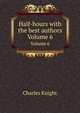 Half-hours with the best authors. Volume 6, Knight Charles 