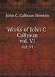 Works of John C. Calhoun. vol. VI, John C. Calhoun Newton 