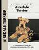 Airedale Terrier: A Comprehensive Guide to Owning and Caring for Your Dog, 