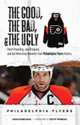The Good, the Bad, & the Ugly Philadelphia Flyers: Heart-Pounding, Jaw-Dropping, and Gut-Wrenching Moments from Philadelphia Flyers History, 