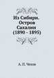 Из Сибири. Остров Сахалин (1890 - 1895), А. П. Чехов 