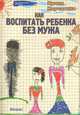 Как воспитать ребенка без мужа, Корчагина Ирина Леонидовна 