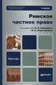 РИМСКОЕ ЧАСТНОЕ ПРАВО. Учебник для бакалавров и магистров, Новицкий И.Б. - Отв. ред., Перетерский И.С. - Отв. ред. 