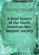 A brief history of the North American bee-keepers' society, North American bee-keepers' society 