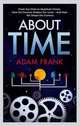 About Time: From Sun Dials to Quantum Clocks, How the Cosmos Shapes Our Lives, Frank Adam 