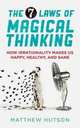 The 7 Laws of Magical Thinking: How Irrationality Makes Us Happy, Healthy, and Sane, Hutson Matthew 