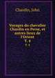 Voyages du chevalier Chardin en Perse, et autres lieux de l`Orient. T. 4, Chardin, John 
