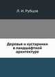 Деревья и кустарники в ландшафтной архитектуре, Л. И. Рубцов 