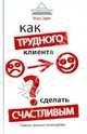 Как трудного клиента сделать счастливым. Правила, приемы и техники работы, Зорин Игорь Иванович 