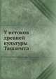 У истоков древней культуры Ташкента, Г.В. Шишкина 