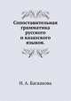 Сопоставительная грамматика русского и казахского языков, Н. А. Баскакова 