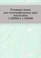 Условные знаки для топографических карт масштабов 1:200000 и 1:500000, В. Д. Бабичев,Л. П. Чугунова 