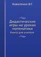 Дидактические игры на уроках математики. Книга для учителя, В.Г. Коваленко 