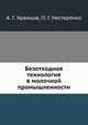 Безотходная технология в молочной промышленности, А.Г. Храмцов,П.Г. Нестеренко 