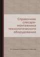 Справочник слесаря-монтажника технологического оборудования, П. П. Алексеенко, Л. А. Григорьев, И. Л. Рубин и др. 
