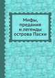 Мифы, предания и легенды острова Пасхи, Ю.В. Кнорозов 