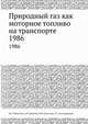Природный газ как моторное топливо на транспорте. 1986, Ф.Г. Гайнуллин,А.И. Гриценко,Ю.Н. Васильев,Л.С. Золотаревский 