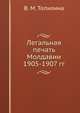Легальная печать Молдавии 1905-1907 гг., В. М. Топилина 