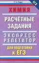 Химия. Расчетные задания. Экспресс-репетитор для подготовки к ЕГЭ, Р. А. Лидин 