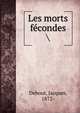 Les morts fecondes, Debout, Jacques, 1872- 