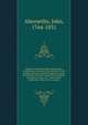 Surgical observations, part the second : containing an account of the disorders of the health in general, and of the digestive organs in particular, which accompany local diseases, and obstruct their cure : observations on diseases of the urethra, pa, Abernethy, John, 1764-1831 