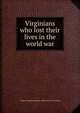 Virginians who lost their lives in the world war, Virginia. Adjutant general's office. [from old catalog] 