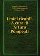 I miei ricordi. A cura di Arturo Pompeati, Azeglio, Massimo d', 1798-1866,Pompeati, Arturo, 1880- 