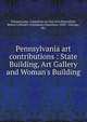 Pennsylvania art contributions : State Building, Art Gallery and Woman's Building, Pennsylvania. Committee on Fine Arts,Brownfield, Robert L,World's Columbian Exposition (1893 : Chicago, Ill.) 