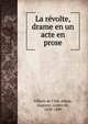 La r?volte, drame en un acte en prose, Villiers de L'Isle-Adam, Auguste, comte de, 1838-1889 