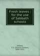 Fresh leaves : for the use of Sabbath schools, O'Kane, T. C. (Tullius Clinton), 1830-1912. 