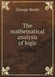 The mathematical analysis of logic, George Boole 