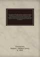 The proofs of life after death; a twentieth century symposium; an assembly and collation of letters and expressions from eminent scientists and thinkers of the world, giving the stongest and best reasons known to the world today, as substantial evide, Thompson, Robert J. (Robert John), b. 1865 