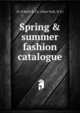 Spring & summer fashion catalogue., H. O'Neill &amp; Co. (New York, N.Y.) 