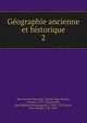 Gographie ancienne et historique. 2, Barentin de Montchal, Charles Paul Nicolas, vicomte, 1737-1824,Anville, Jean Baptiste Bourguignon d', 1697-1782,Dacier, Bon-Joseph, 1742-1833 