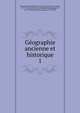 Gographie ancienne et historique. 1, Barentin de Montchal, Charles Paul Nicolas, vicomte, 1737-1824,Anville, Jean Baptiste Bourguignon d', 1697-1782,Dacier, Bon-Joseph, 1742-1833 