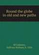 Round the globe in old and new paths, M'Collester, Sullivan Holman, b. 1826 