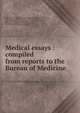 Medical essays : compiled from reports to the Bureau of Medicine, United States. Navy Dept. Bureau of Medicine and Surgery,Gihon, Albert Leary, 1833-1901,Taylor, William E,Bloodgood, Delavan, 1831-1902,Pilcher, Lewis Stephen, 1845-1934,Maccoun, Robert T,McClelland, James,Ruschenberger, W. S. W. (William Samuel Wait 