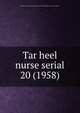 Tar heel nurse serial. 20 (1958), North Carolina Nurses Association,North Carolina State Nurses' Association 