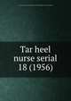 Tar heel nurse serial. 18 (1956), North Carolina Nurses Association,North Carolina State Nurses' Association 