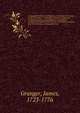 A biographical history of England, from Egbert the Great to the Revolution : consisting of characters disposed in different classes, and adapted to a methodical catalogue of engraved British heads: intended as an essay towards reducing our biography, Granger, James, 1723-1776 
