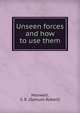 Unseen forces and how to use them, Maxwell, S. R. (Samuel Robert) 