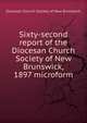 Sixty-second report of the Diocesan Church Society of New Brunswick, 1897 microform, Diocesan Church Society of New Brunswick 