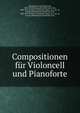 Compositionen fur Violoncell und Pianoforte, Mendelssohn-Bartholdy, Felix, 1809-1847,Mendelssohn-Bartholdy, Felix, 1809-1847. Sonatas, violoncello, piano, no. 1, op. 45, B major,Mendelssohn-Bartholdy, Felix, 1809-1847. Sonatas, violoncello, piano, no. 2, op. 58, D major,Mendelssohn-Bartholdy, F 